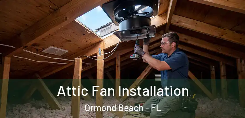Attic Fan Installation Ormond Beach - FL