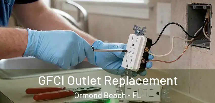 GFCI Outlet Replacement Ormond Beach - FL