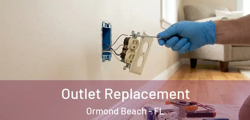 Outlet Replacement Ormond Beach - FL