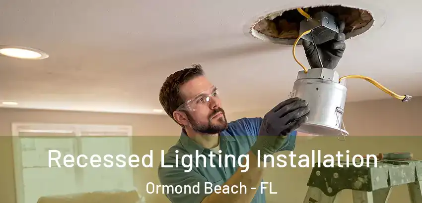 Recessed Lighting Installation Ormond Beach - FL